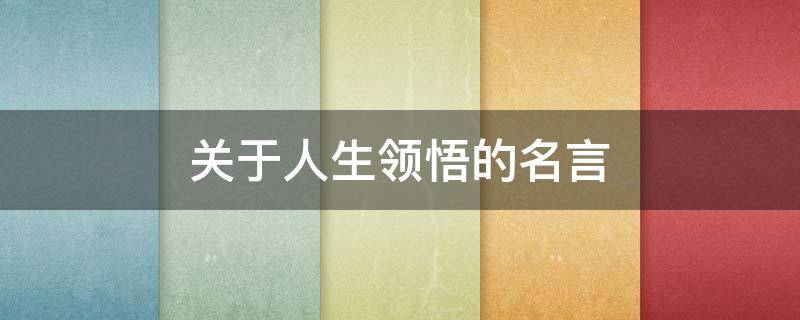 关于人生领悟的名言（关于人生领悟的话）