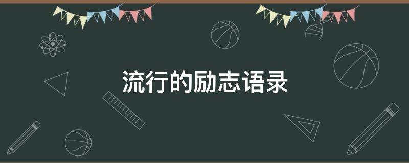 流行的励志语录（流行的励志语录简短）