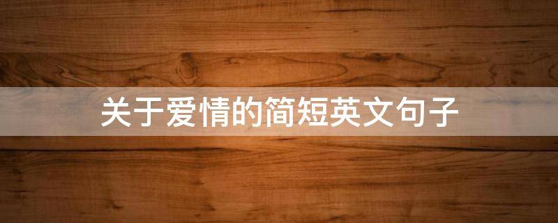 关于爱情的简短英文句子 关于爱情的简短英文句子带翻译