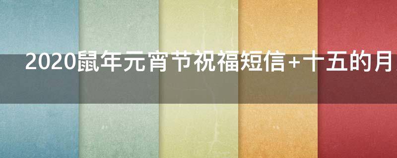 2021鼠年元宵节祝福短信（2021年元宵节简短祝福语）