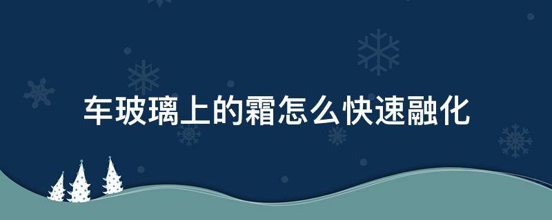 车玻璃上的霜怎么快速融化 车玻璃霜怎么去除