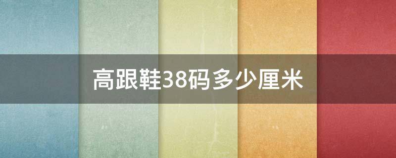 高跟鞋38码多少厘米 高跟鞋38码多少厘米正常