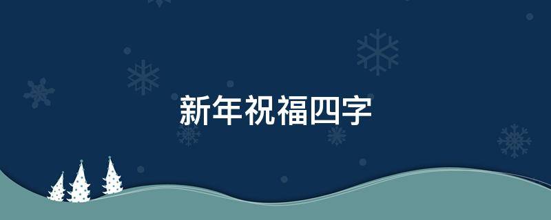 新年祝福四字 新年祝福四字词语