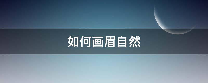 如何画眉自然 如何画眉自然脱妆