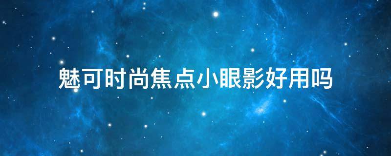 魅可时尚焦点小眼影好用吗 魅可焦点九色眼影盘004