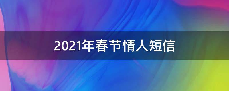 2021年春节情人短信（情人节短信息）