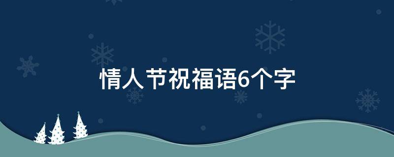 情人节祝福语6个字 情人节六字祝福