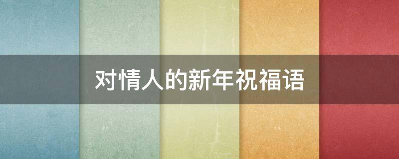 对情人的新年祝福语 对情人的新年祝福语简短暖心