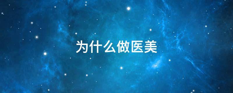 为什么做医美（为什么做医美的都开豪车）
