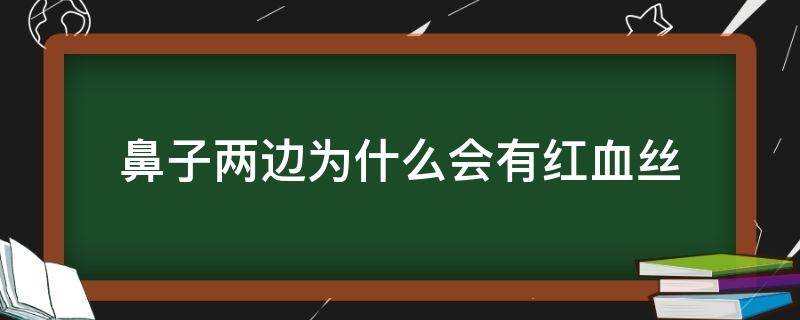 鼻子两边为什么会有红血丝 鼻子两边为什么会有红血丝的原因