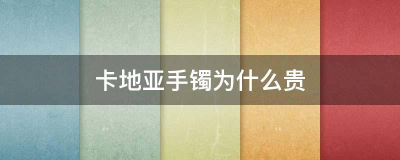 卡地亚手镯为什么贵（卡地亚手镯图片及价格）