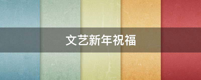 文艺新年祝福（新年文艺范祝福语）