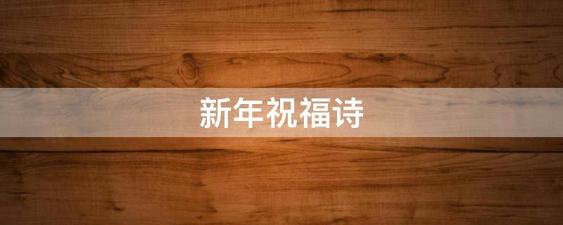 新年祝福诗 新年祝福诗词古诗词