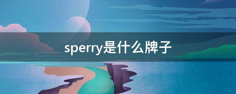 sperry是什么牌子（sperry是什么牌子价格）
