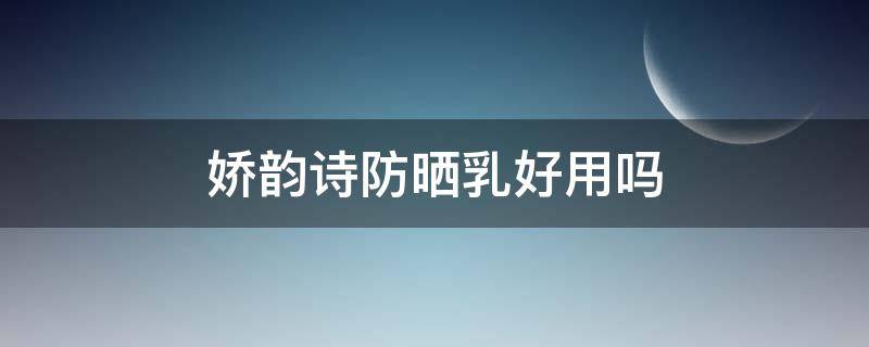 娇韵诗防晒乳好用吗（娇韵诗防晒乳好用吗知乎）