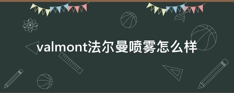 valmont法尔曼喷雾怎么样 法尔曼舒缓柔肤喷雾