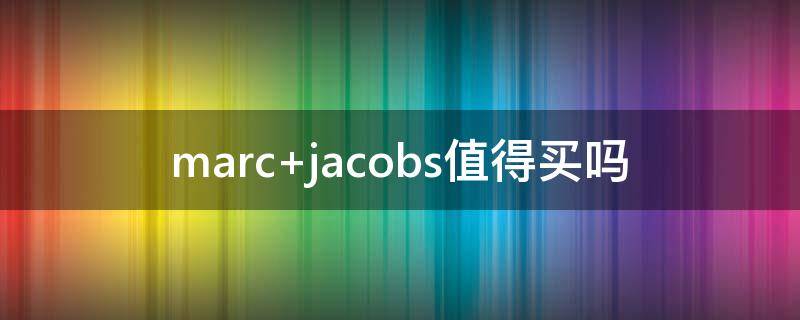marc jacobs值得买吗