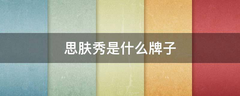 思肤秀是什么牌子（思肤秀水乳怎么样好用吗）