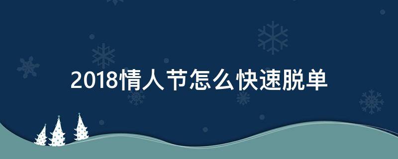 2018情人节怎么快速脱单（情人节脱单情话）