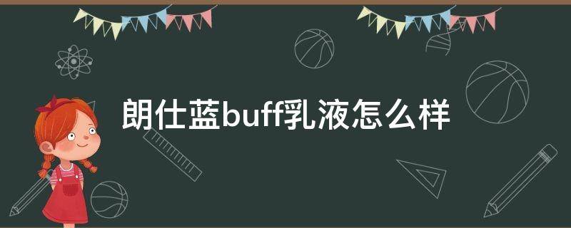 朗仕蓝buff乳液怎么样（朗仕蓝瓶爽肤水怎么样）