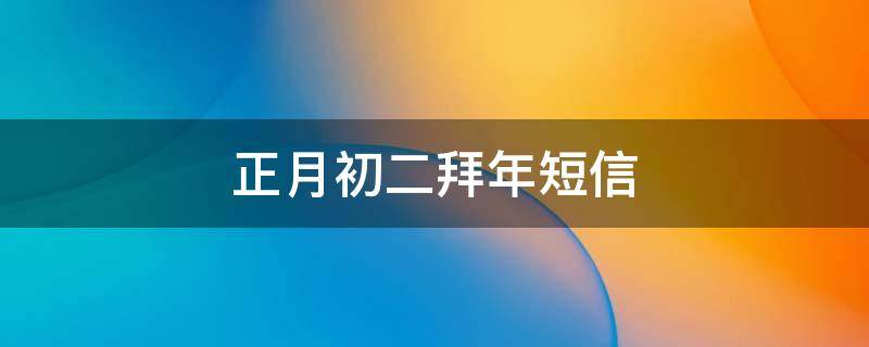 正月初二拜年短信（正月初二的拜年短信）