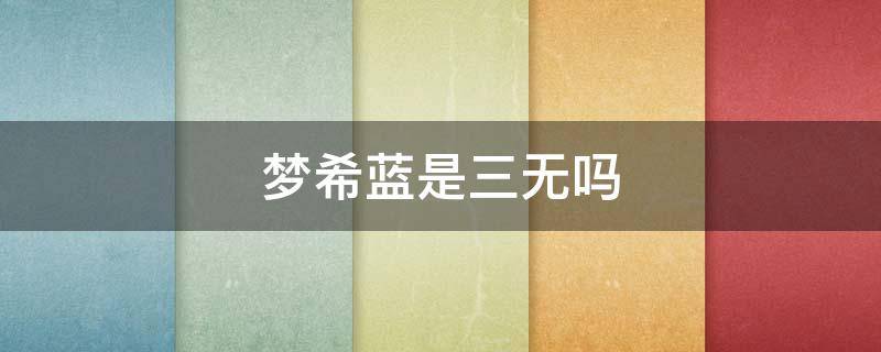梦希蓝是三无吗 梦希蓝为什么那么便宜