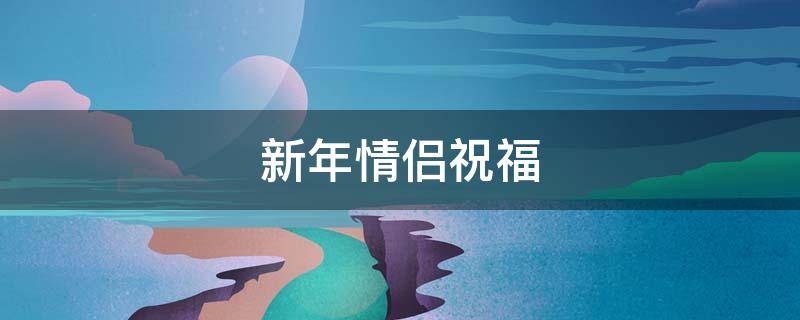 新年情侣祝福 新年情侣祝福文案