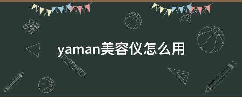 yaman美容仪怎么用 yaman 美容仪