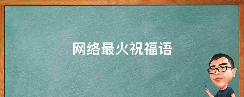 网络最火祝福语（2020最火网络祝福语）