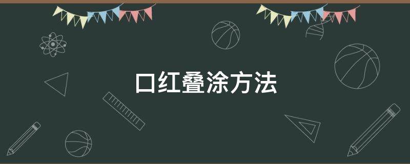 口红叠涂方法 口红叠涂方法图解