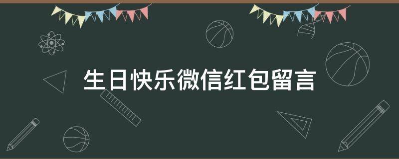 生日快乐微信红包留言（生日快乐微信红包留言怎么发）