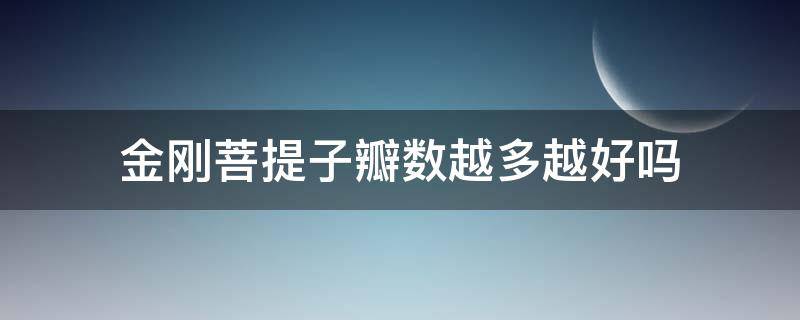 金刚菩提子瓣数越多越好吗 金刚菩提子瓣数多好还是少好