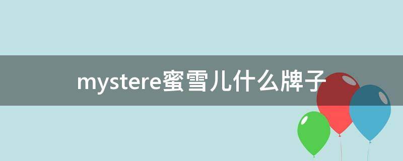 mystere蜜雪儿什么牌子（蜜雪儿怎么样）