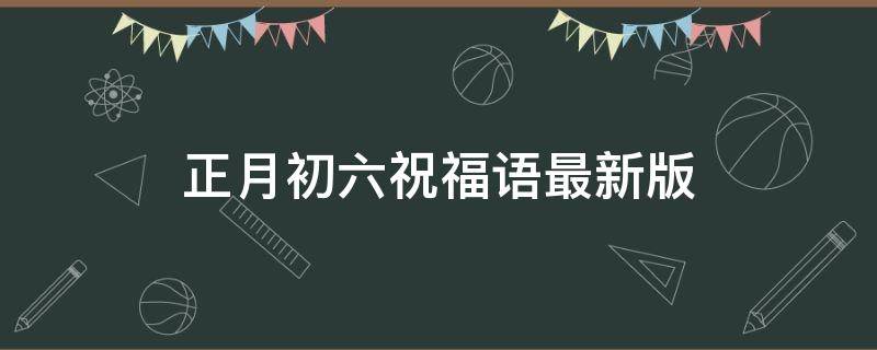 正月初六祝福语最新版 正月初六祝福经典语录