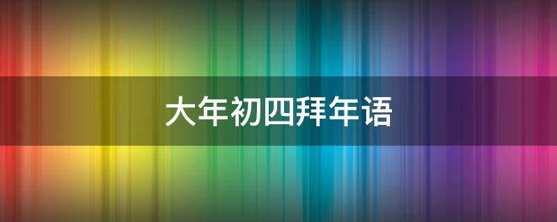大年初四拜年语 大年初四拜年语录