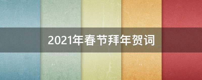 2021年春节拜年贺词 2021年春节拜年贺词怎么说