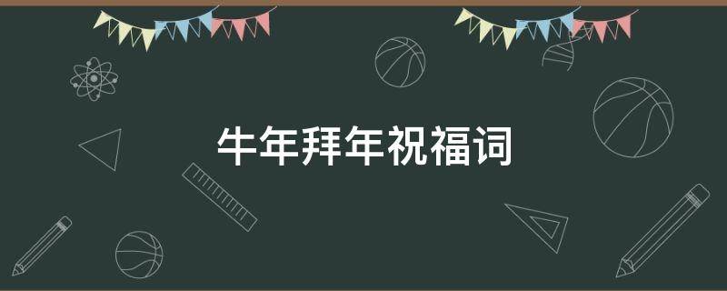 牛年拜年祝福词（牛年拜年词祝福语2021）