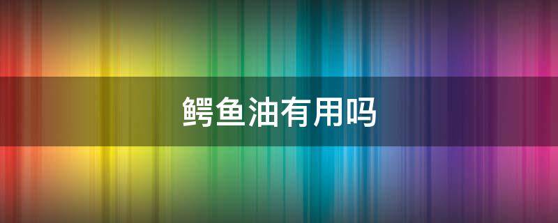 鳄鱼油有用吗 鳄鱼油真的好用吗