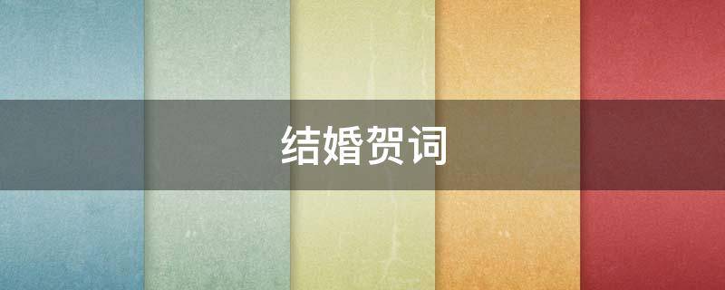 结婚贺词（结婚贺词简短）