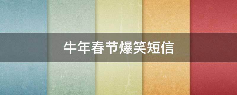 牛年春节爆笑短信 牛年春节搞笑短信