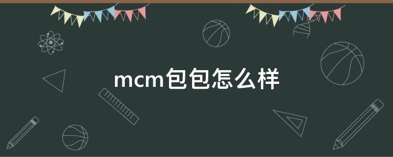 mcm包包怎么样（mcm的包包怎么样）