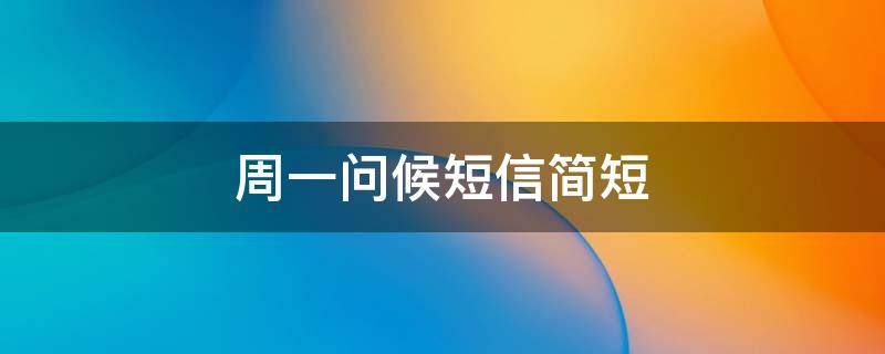 周一问候短信简短 周一问候短信简短文案