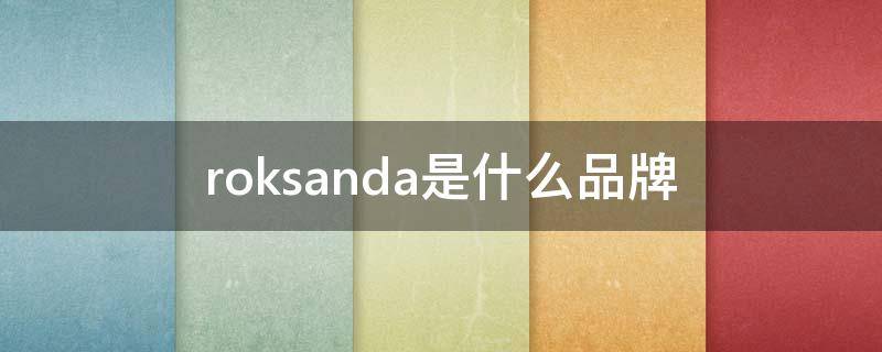 roksanda是什么品牌 rosdakar是什么品牌