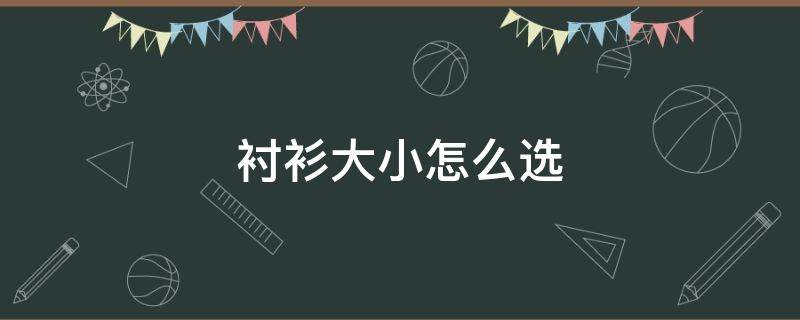 衬衫大小怎么选 衬衫大小怎么选合适