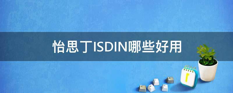 怡思丁ISDIN哪些好用 怡思丁测评