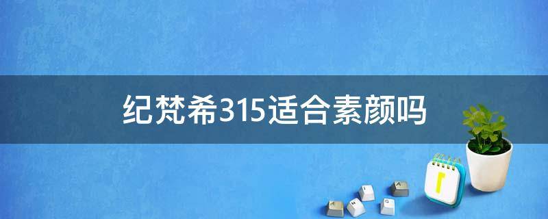纪梵希315适合素颜吗 纪梵希315显老吗