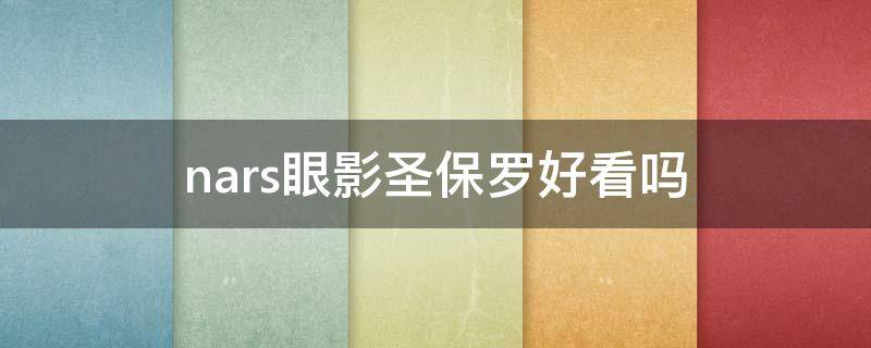 nars眼影圣保罗好看吗 圣保罗眼影试色