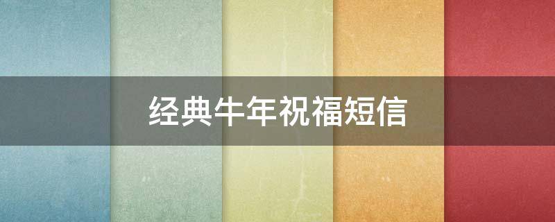 经典牛年祝福短信（牛年 祝福短信）