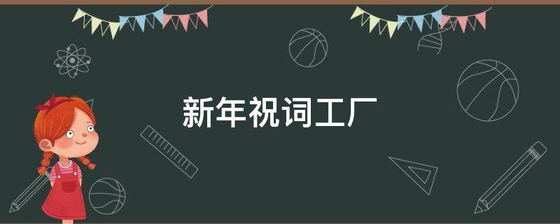 新年祝词工厂（新年祝福语工厂）