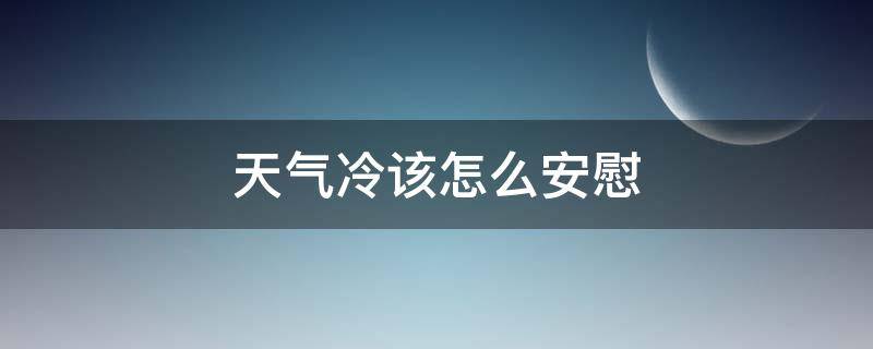 天气冷该怎么安慰（天气冷该怎么安慰别人）